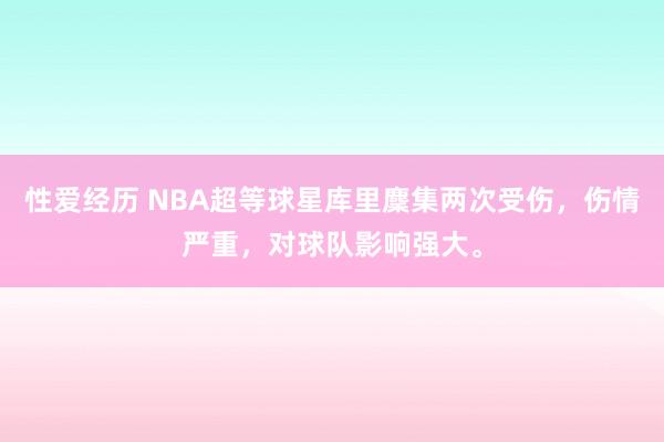 性爱经历 NBA超等球星库里麇集两次受伤，伤情严重，对球队影响强大。