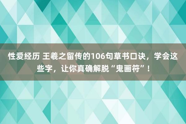 性爱经历 王羲之留传的106句草书口诀，学会这些字，让你真确解脱“鬼画符”！