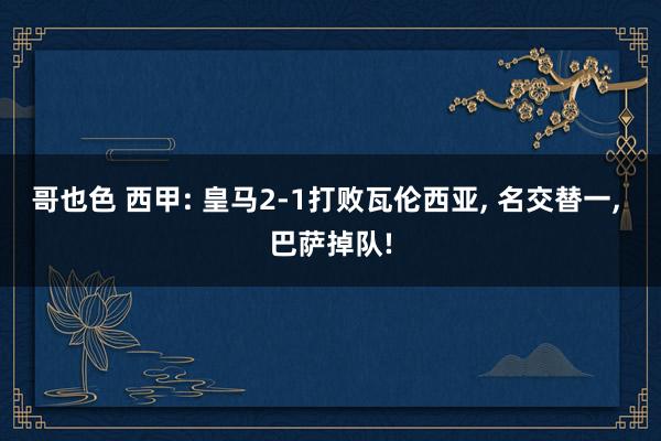 哥也色 西甲: 皇马2-1打败瓦伦西亚， 名交替一， 巴萨掉队!
