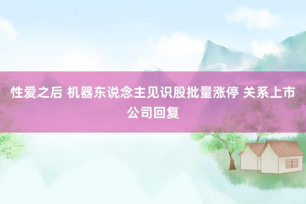 性爱之后 机器东说念主见识股批量涨停 关系上市公司回复