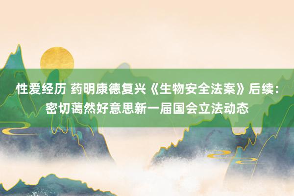 性爱经历 药明康德复兴《生物安全法案》后续：密切蔼然好意思新一届国会立法动态