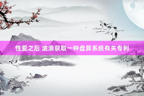 性爱之后 波浪获取一种盘算系统有关专利