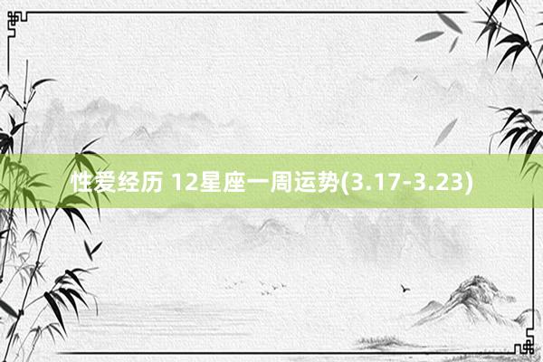 性爱经历 12星座一周运势(3.17-3.23)