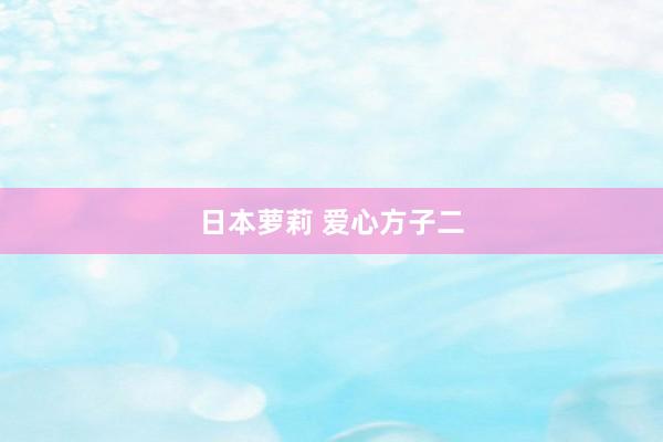 日本萝莉 爱心方子二