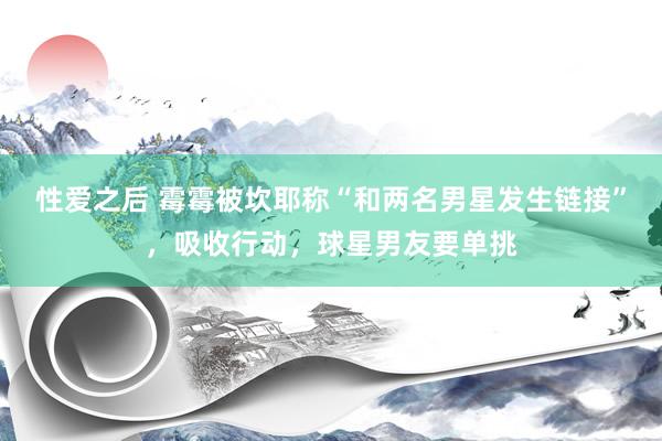 性爱之后 霉霉被坎耶称“和两名男星发生链接”，吸收行动，球星男友要单挑
