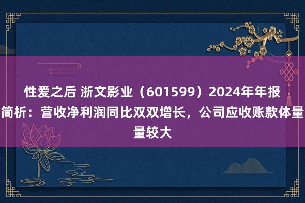 性爱之后 浙文影业（601599）2024年年报财务简析：营收净利润同比双双增长，公司应收账款体量较大
