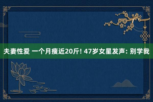 夫妻性爱 一个月瘦近20斤! 47岁女星发声: 别学我