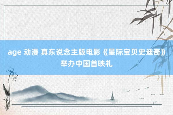 age 动漫 真东说念主版电影《星际宝贝史迪奇》举办中国首映礼